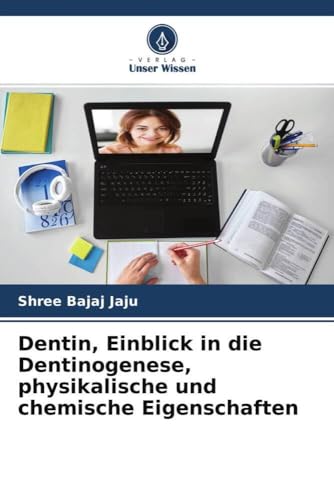 Dentin, Einblick in die Dentinogenese, physikalische und chemische Eigenschaften