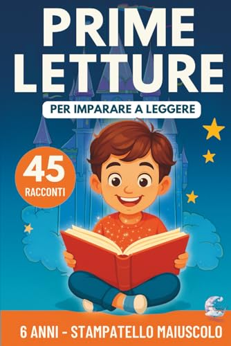 Prime Letture: 45 Racconti Brevi per Bambini di 6 Anni in Stampatello Maiuscolo per Imparare a Leggere