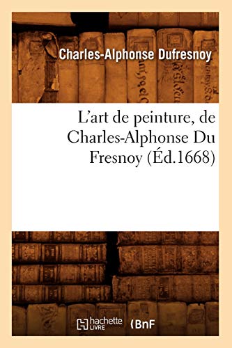 L'art de peinture, de Charles-Alphonse Du Fresnoy, (Éd.1668) (Arts) (French Edition)
