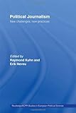  Political Journalism: New Challenges, New Practices (Routledge/Ecpr Studies in European Politicalscience, Band 26)