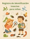 Libro de identificación de insectos para niños: Un fantástico diario de actividades con insectos, ideal para cazar y coleccionar insectos en el jardín (Idea de regalo para pequeños entomólogos)
