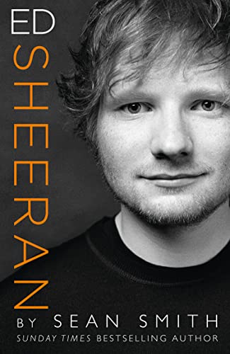 Ed Sheeran: A Fascinating Biography of the Singer-Songwriter and the Journey Behind His Famous Songs