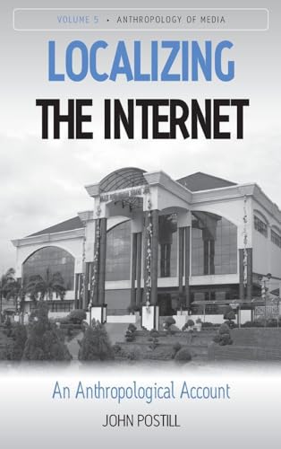 Localizing the Internet: An Anthropological Account (Anthropology of Media, 5)