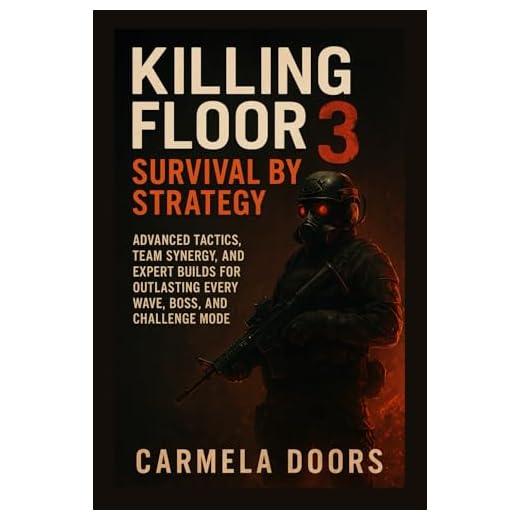 Killing Floor 3: Survival by Strategy: Advanced Tactics, Team Synergy, and Expert Builds for Outlasting Every Wave, Boss, and Challenge Mode