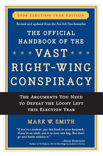 The Official Handbook of the Vast Right-wing Conspiracy 2006: The Arguments You Need to Defeat The Loony Left This Election Year