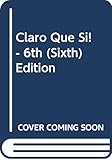 Claro Que Si! - 6th (Sixth) Edition