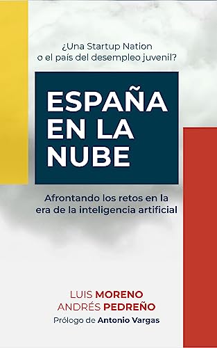 España En La Nube: Una Startup Nation O El País Del Desempleo Juvenil? Afrontando Los Retos En La Era De La Inteligencia Artificial España En La Nube: Una Startup Nation O El País Del Desempleo Juvenil? Afrontando Los Retos En La Era De La Inteligencia Artificial
