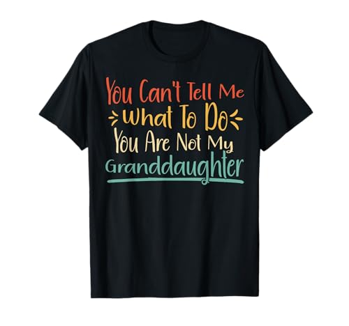 Cadeau « You Cant Tell Me What To Do You're Not My Granddaughter » T-Shirt
