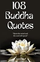 108 Buddha Quotes: Enlighten Your Mind and Open Your Heart: Wisdom, Love, Courage, and Strength from the Teachings of Gautama Buddha 9811870411 Book Cover