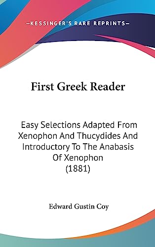 First Greek Reader: Easy Selections Adapted From Xenophon And Thucydides And Introductory To The Anabasis Of Xenophon (1881)