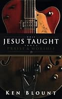 What Jesus Taught About Praise & Worship 1577942507 Book Cover