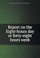 Report on the Eight-hours day or forty-eight hours week 5519458499 Book Cover