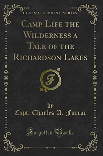 Camp Life the Wilderness a Tale of the Richardson Lakes (Classic Reprint)