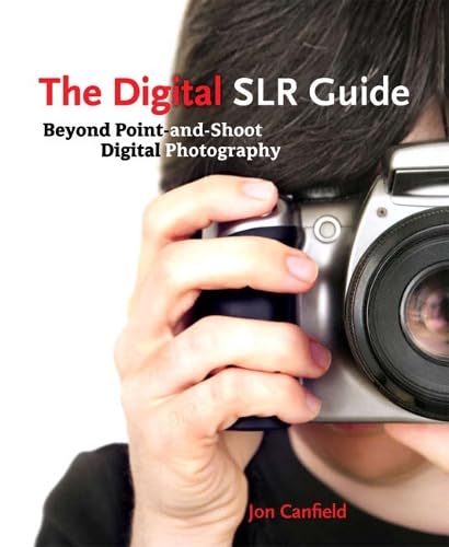 The Digital SLR Guide: Beyond Point-and-Shoot Digital Photography Canfield, Jon