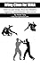 Wing Chun for MMA: How to use Wing Chun for modern fighting, self-defense, and sport (Mind, Body, and Spirit)