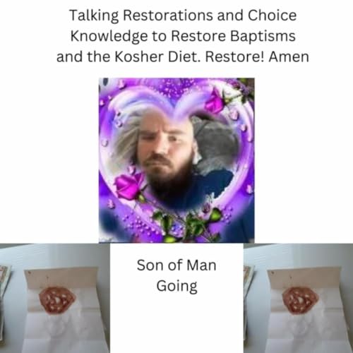 Talking Restorations and Choice Knowledge to Restore Baptisms and the Kosher Diet. Restore! Amen [Explicit]