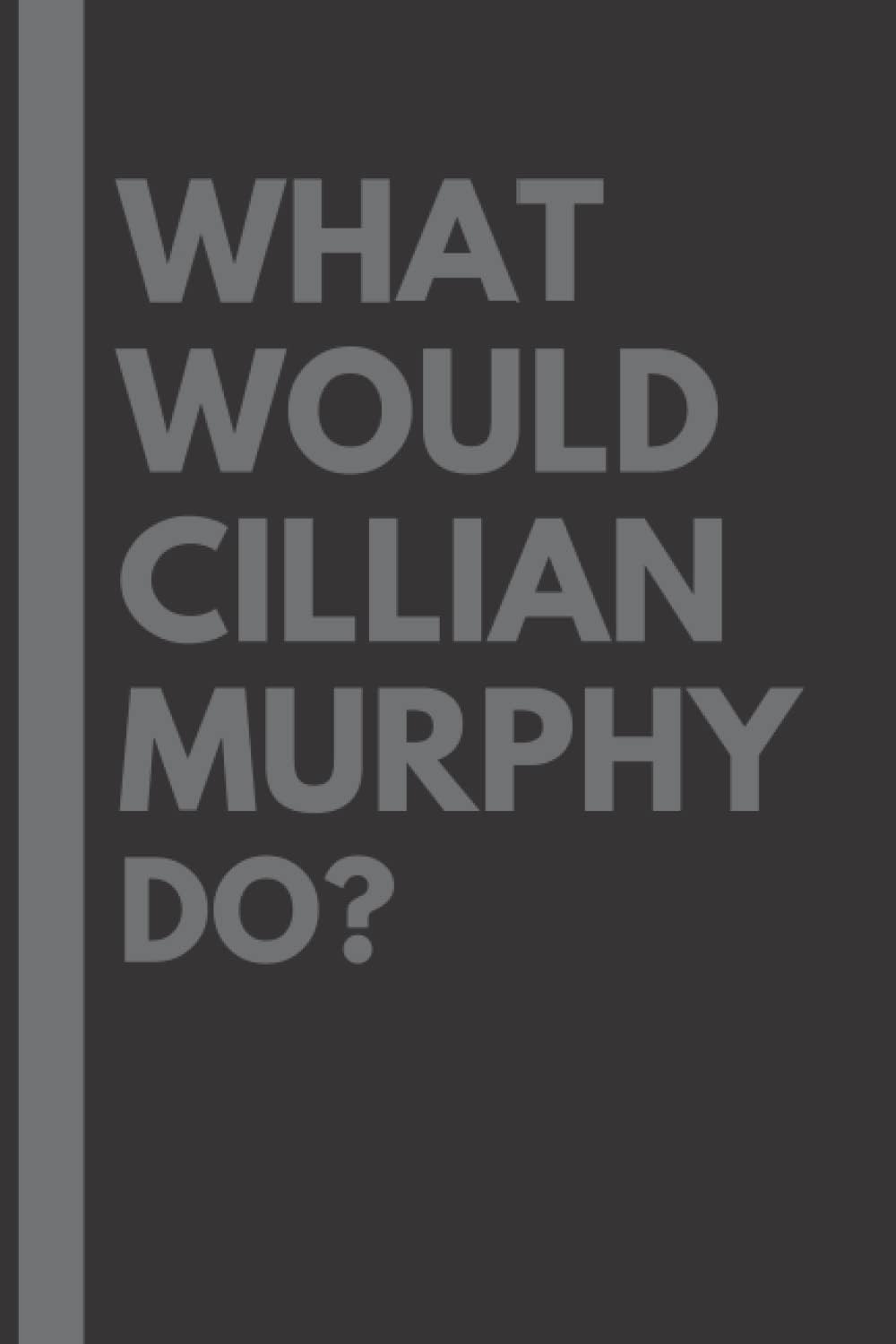What Would Cillian Murphy Do?: Lined Journal Notebook, perfect gift for all Cillian Murphy fans - 6x9 inches - 110pages