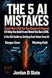 THE 5 AI MISTAKES Claude Won't Tell You Your Business Is Doomed.: It'll Help You Build It and perfect.