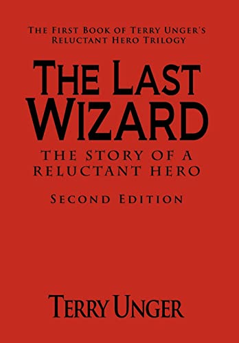 The Last Wizard - The Story of a Reluctant Hero Second Edition: The First Book of Terry Unger's Reluctant Hero Trilogy