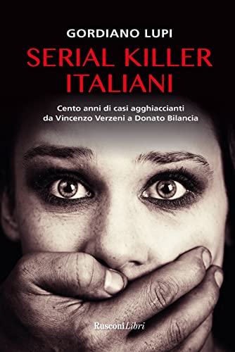 Serial killer italiani. Cento anni di casi agghiaccianti da Vincenzo Verzeni a Donato Bilan