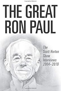The Great Ron Paul: The Scott Horton Show Interviews 2004–2019