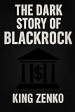 The Dark Story of BlackRock: Profiting from Crisis, Controlling the Future