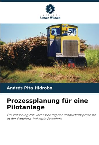 Prozessplanung für eine Pilotanlage: Ein Vorschlag zur Verbesserung der Produktionsprozesse in der Panelera-Industrie Ecuadors