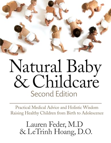 Natural Baby and Childcare, Second Edition: Practical Medical Advice & Holistic Wisdom for Raising Healthy Children from Birth to Adolescence 1 Natural Baby and Childcare, Second Edition: Practical Medical Advice & Holistic Wisdom for Raising Healthy Children from Birth to Adolescence