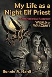 My Life as a Night Elf Priest: An Anthropological Account of World of Warcraft (Technologies of the Imagination: New Media in Everyday Life)