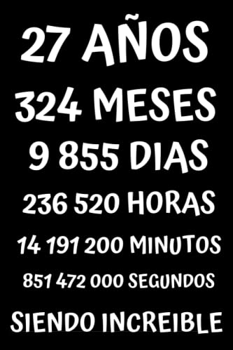 27 AÑOS SIENDO INCREIBLE: REGALO PARA HOMBRE Y MUJER DE 27 AÑOS DE CUMPLEAÑOS ORIGINAL Y DIVERTIDO , CUADERNO DE APUNTES O AGENDA, DIARIO, LEBRETA DE NOTAS, Originales Cumpleaños Divertido....