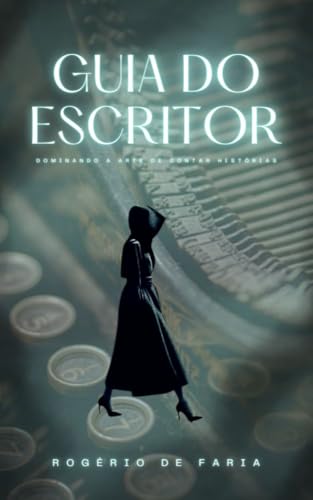 Guia do Escritor: Dominando a Arte de Contar Histórias (Guia do Jovem Escritor – Primeiros Passos na Escrita Criativa) - de Faria, Rogério