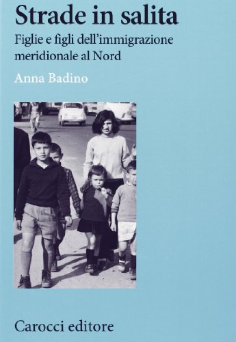 Strade In Salita. Figlie E Figli Dell'immigrazione Meridionale Al Nord