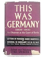 This was Germany; an observer at the Court of Berlin.  Letters of Princess Marie Radziwill to General di Robilant, KCB, GCMG, one time Italian Military Attache at Berlin (1908-1915). B000LZ3V3M Book Cover