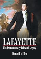 Lafayette: His Extraordinary Life and Legacy 1491758473 Book Cover