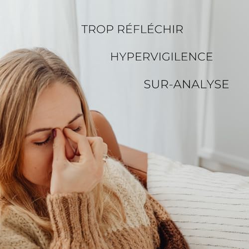 Trop r&eacute;fl&eacute;chir, sur-analyse et hypervigilance : Quand le mental ne s&rsquo;arr&ecirc;te jamais