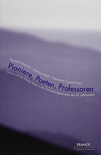 Pioniere, Poeten, Professoren - Eranos und der Monte Verìtà in der Zivilisationsgeschichte des 20. Jahrhunderts: Eranos und der Monte Verita in der ... Mit Beitr. in engl. u. italien. Sprache