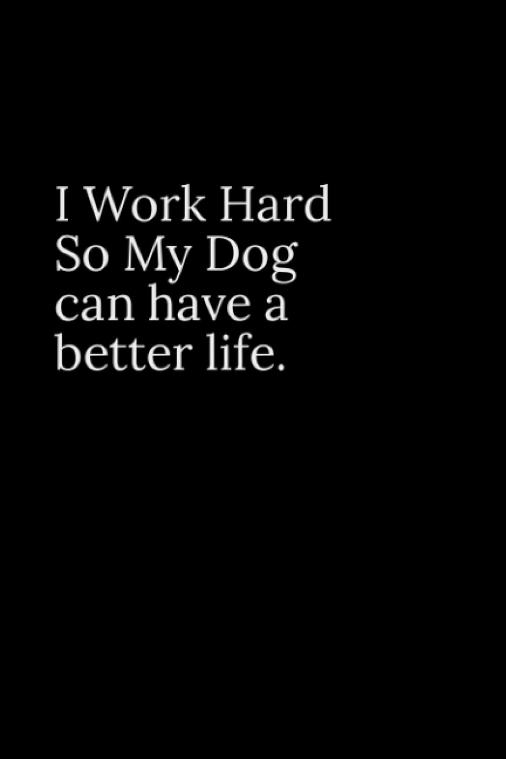 I work hard so my Dog can have a better life.: Lined notebook: Lined notebook