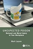 Unexpected Poison: Betrayal and Moral Injury in Your Workplace