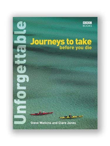 Unforgettable Journeys To Take Before You Die (Unforgettable... Before You Die) by Steve Watkins, Clare Jones ( 2006 )