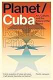 Planet/Cuba: Art, Culture, and the Future of the Island