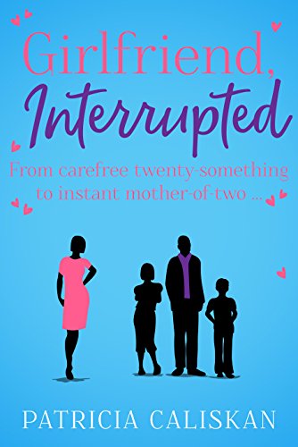Girlfriend, Interrupted: From carefree twenty-something to instant mother-of-two... (English Edition) - Caliskan, Patricia