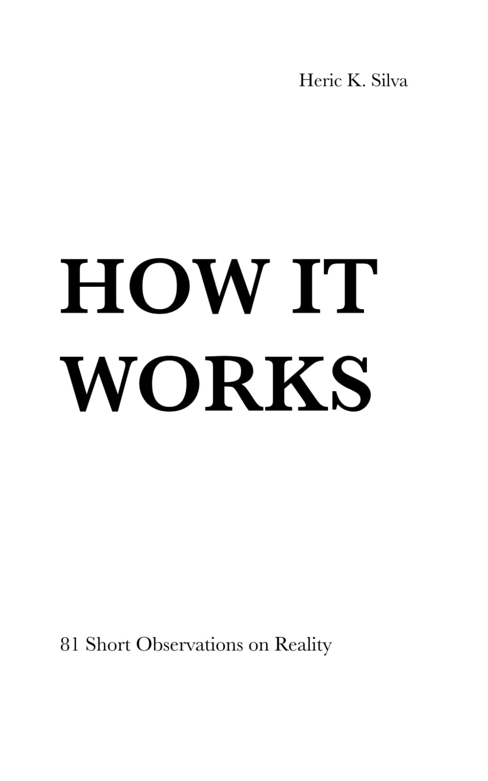 HOW IT WORKS: 81 Short Observations on Reality, Behavior, and Consequence