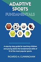 Adaptive Sports Fundamentals: Fundamental skills of: Basketball, Football, Soccer, Baseball, Badminton, Track, Volleyball, Softball, Ultimate Frisbee & Tennis 1523665122 Book Cover