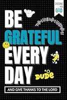 Be Grateful Every Day, And Give Thanks To The Lord!: Daily Gratitude Journal for Boys with Bible Verses, Memory Prompts, & Activity Pages B0D8K1D8HV Book Cover