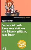 So einen wie mich kann man nicht von den Bäumen pflücken, sagt Buster. SZ Junge Bibliothek Band 23 - Bjarne Reuter 