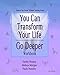 You Can Transform Your Life ~ Go Deeper