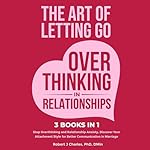 Cover of The Art of Letting Go of Overthinking in Relationships (3 Books in 1)