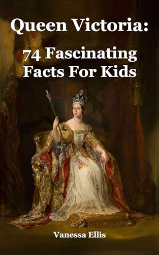 Queen Victoria: 74 Fascinating Facts For Kids (English Edition)