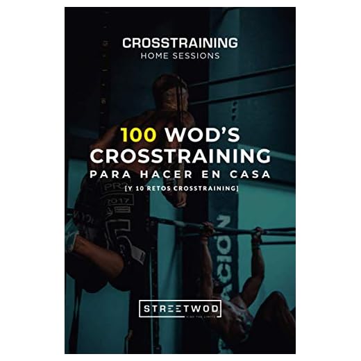 100 WOD's CROSSTRAINING PARA HACER EN CASA [Y 10 RETOS CROSSTRAINING]: CROSSTRAINING HOME SESSIONS