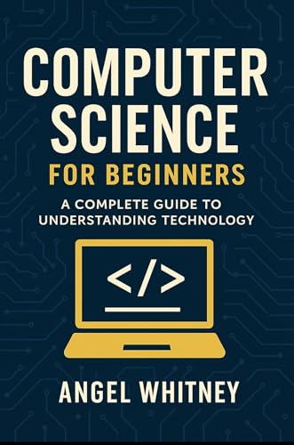 Computer Science for Beginners: A Simple and Clear Guide to Understanding Technology